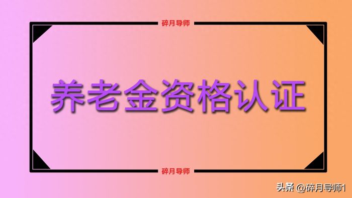 为什么要进行养老金资格认证