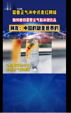 藿香正气冰中式走红网络！提神醒脑还解暑，替代年轻人的冰美式